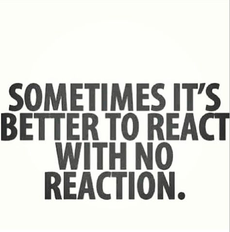 It's better to react with no reaction Visual Statements, Quotable Quotes, Some Words, A Quote, Wise Quotes, True Words, Journal Inspiration, The Words, Great Quotes