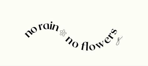 No Rain No Flowers Tattoo Simple, Sentence Tattoo, Tattoo Sentences, No Rain No Flowers Tattoo, Flower Side Tattoo, Word Tattoo Ideas, Cherry Tattoos, Simple Tattoos For Guys, Phrase Tattoos