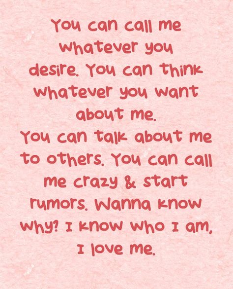 You can call me whatever you desire. You can think whatever you want about me. You can talk about me to others. You can call me crazy & start rumors. Wanna know why? I know who I am, I love me. Think Whatever You Want About Me, Call Me What You Like, Single Mom Living, Single Mom Help, Inspring Quotes, Talk About Me, Inspirational Quotes Collection, I Love Me, Child Support