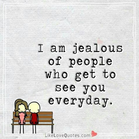 And I'm jealous of those people. .... So much Love My Wife Quotes, Cool Quotes, Forever Love Quotes, I'm Jealous, I Am Jealous, Long Distance Love Quotes, I Miss You Quotes, Sweet Love Quotes, Real Friendship Quotes