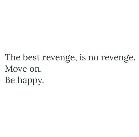 The best revenge, is no revenge. Move on, be happy No Need For Revenge Quotes, Being Happy Is The Best Revenge, The Best Revenge Is Living Well, No Revenge Because, Dorm Quotes, The Best Revenge Is None Heal Move On, The Best Revenge Is No Revenge, Revenge Quotes, The Best Revenge