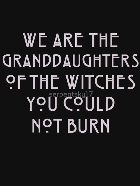 "We are the Granddaughters of Witches" T-shirt by serpentsky17 | Redbubble I Am The Granddaughter Of The Witches, We Are The Granddaughters Of The Witches, Witch Quotes Aesthetic, Funny Witch Quotes, Witches Quotes, Witch Saying, Witchy Quotes, Goth Quotes, Granddaughters Of The Witches