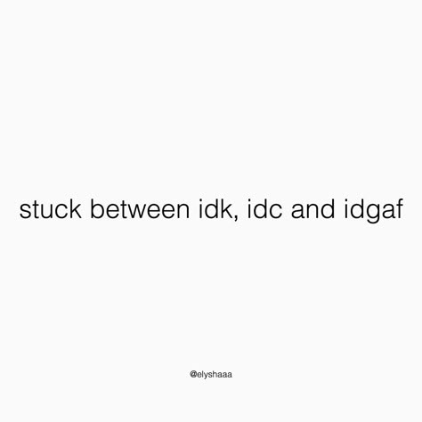 Life Stuck Quote, Idc Personality, In My Idgaf Era Quotes, I’m In My Idgaf Era, Idgaf Quotes Wallpaper, Quotes About Idgaf, Idk Idc Idgaf Wallpaper, Idc Quotes Aesthetic, Idgaf Anymore Quotes