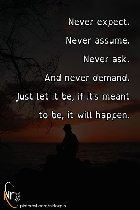 If It Is Meant To Be It Will Be, Never Expect Never Assume, It Will Happen Again, Whatever Will Be Will Be, Never Assume, Never Expect Anything, Worry Quotes, It Will Happen, Short Quotes Love