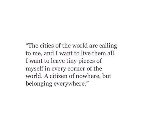 Citizen of nowhere, belonging everywhere City Quotes, Wanderlust Quotes, I Want To Live, Travel Words, I Want To Leave, World Quotes, Personal Quotes, Daily Inspiration Quotes, Piece Of Me