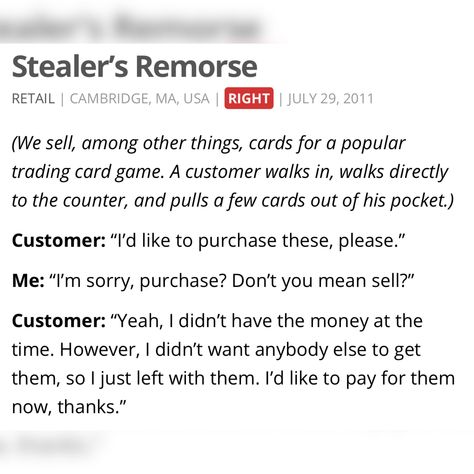 At least he came back? #notalwaysright #right #wrong #store #cards #magic #games #not #to #be #taken #keep #steal #remorse #purchase #sell #customer #me #retail #wow #well #then Stealing Memes Hilarious, Work Memes Retail, Not Always Right, Auto Correct Memes Humor, Alright Then Keep Your Secrets Meme, Bad Thoughts, Nascar Memes Funny, Different Quotes, Comedy Central