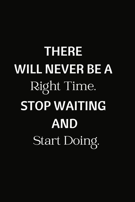 Start Over As Many Times As You Need To, Stop Waiting For The Right Time Quotes, There Will Never Be A Right Time, Stop Waiting For The Right Time, There Is No Right Time Quotes, Stop Waiting Quotes, Right Time Quotes, Dreams Come True Quotes, Ready Quotes