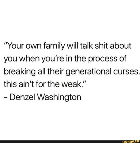 "Your own family will talk shit about you when you're in the process of breaking all their generational curses. this ain't for the weak." Denzel Washington - iFunny :) Toxic Family Quotes, Generational Curses, Healing Quotes, Deep Thought Quotes, Family Quotes, A Quote, Real Quotes, True Words, Note To Self