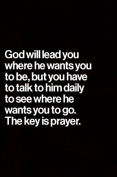 God will lead you where he wants you to be, but you have to talk to him daily to see where he wants you go. The key is prayer. #faith #quote #prayer Vertrouw Op God, Ayat Quran, Life Quotes Love, Quotes God, The Message, E Card, Religious Quotes, Spiritual Inspiration, Verse Quotes