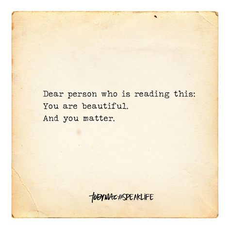 Dear person who is reading this: You are beautiful. And you matter. Tobymac Speak Life, Person Reading, Toby Mac, Religious Photos, Health Heal, Speak Life, You Matter, Lyric Quotes, You Are Beautiful