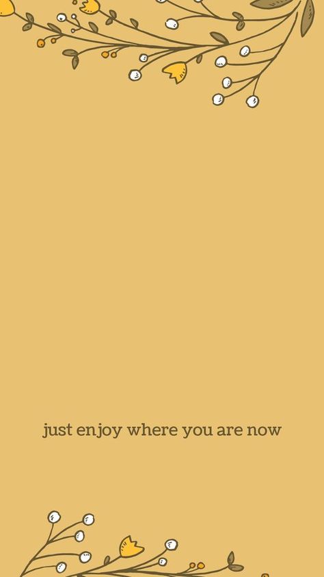 inspiration quotes, inspiration motivation, positive quotes. Enjoy Where You Are Now Quotes, Mindfulness Wallpaper Aesthetic, Be Where You Are Quote, Positive Phone Backgrounds, Phone Background Quote, Quotes With Flowers Background, Yellow Phone Backgrounds, Dainty Quotes, Love Quotes Background