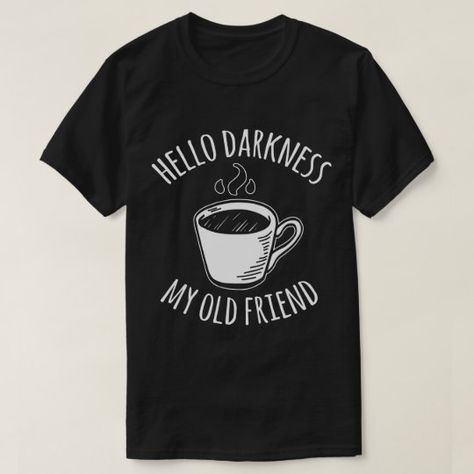 Hello Darkness My Old Friend, Funny Coffee Shirts, Sanders Sides, Dark Coffee, Coffee Shirt, Coffee Tshirt, Closet Goals, Friends Tshirt, Brand Shop