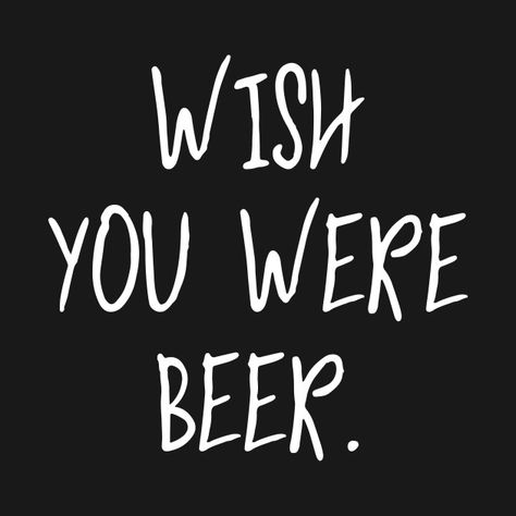 Check out this awesome 'Wish+You+Were+Beer+Cool+And+Beautiful+Design' design on @TeePublic! Wish You Were Beer, Tshirt Slogans, Always Quotes, Lets Get Drunk, Gangster Quotes, Alcohol Quotes, Drinking Quotes, Drinking Humor, Sassy Quotes