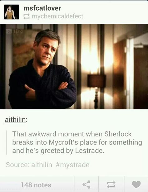 don't ship Mystrade, but this is funny. COULD YOU IMAGINE EVERYONE'S FACES???? MYCROFT AND LESTRADE WOULD BE LIKE, "YEAH, UM, THAT'S RIGHT!!" AND SHERLOCK WOULD BE SCARRED FOR LIFE....LOL....XD John Lock, Mycroft Holmes, Benedict Sherlock, Mrs Hudson, Jim Moriarty, Sherlock Holmes Bbc, Sherlock 3, Sherlock Fandom, Sherlock John