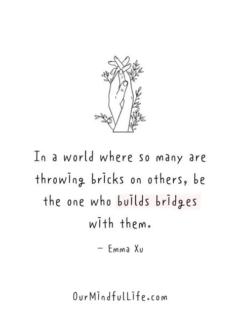 In a world where so many are throwing bricks on others, be the one who builds bridges with them.  - Emma Xu- Inspiring kindness quotes Give Kindness Quotes, Speak With Kindness Quotes, Kindness Goes A Long Way Quotes, Clever Inspirational Quotes, Building Up Quotes, Happy For Others, Choosing Kindness Quotes, Building Bridges Quotes, Christian Kindness Quotes