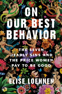 On Our Best Behavior: The Seven Deadly Sins and the Price Women Pay to Be Good by Elise Loehnen | Goodreads The Seven Deadly Sins, Unread Books, Recommended Books To Read, Being Good, Random House, Reading Material, Dog Sweaters, Seven Deadly Sins, Inspirational Books