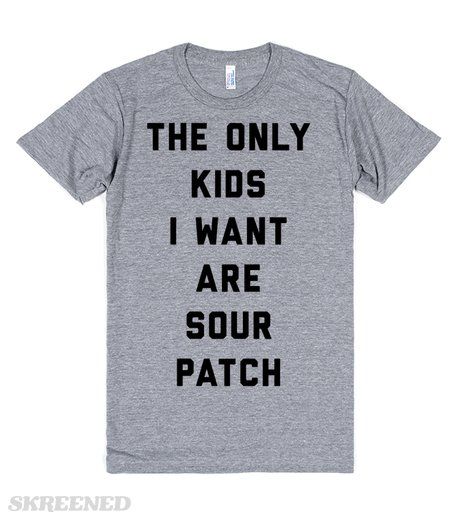 The Only Kids I Want Are Sour Patch | The only kids I want are Sour Patch. Way more fun then real kids! Plus they aren't nearly as expensive. Celebrate your child free lifestyle with this hilarious tee (and of course some Sour Patch kids!) #Skreened You Are My Rock, Funny Shirt Sayings, Pitch Perfect, Cool Stuff, Funny T, Shirts With Sayings, Spirit Animal, Sloth, Funny Shirts