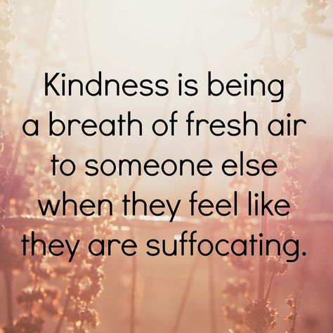 Kindness is being a breath of fresh air to someone else when they feel like they are suffocating. Act Of Kindness Quotes, Greece Italy, A Breath Of Fresh Air, Kindness Matters, Kindness Quotes, Breath Of Fresh Air, Uplifting Quotes, Random Acts Of Kindness, Quotable Quotes