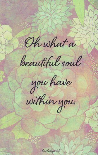 Oh what a beautiful soul you have within you You Have A Beautiful Soul, You Are A Beautiful Soul Quotes, You Are A Beautiful Soul, Beautiful Soul Quotes, Cosmic Connection, Wonderful Quotes, Angel Wings Art, A Beautiful Soul, Prayer Group