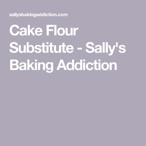 Cake Flour Substitute - Sally's Baking Addiction Homemade Cake Flour, What Is Cake Flour, Cake Flour Substitute, Sallys Baking, Flour Substitute, Sally's Baking, Homemade Cake, Upside Down Cake, Food Test