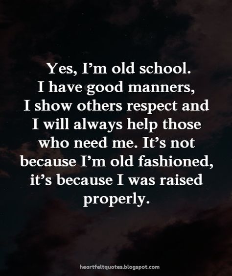 Yes, I’m old school. I have good manners.. | Heartfelt  Love And Life Quotes | Yes, I’m old school. I have good manners.. Old People Quotes, Old School Quotes, Rude People Quotes, Good Manners Quotes, Old Love Quotes, Manners Quotes, Weak People, Love And Life Quotes, Rude Quotes