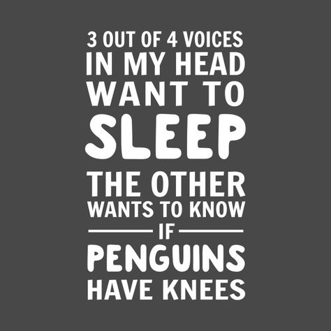 3 out of 4 voices in my head want to sleep. The other wants to know if penguins have knees - Funny Sleep - T-Shirt | TeePublic Trying To Sleep Funny, Sleepy Funny Quotes, Sleeping In Quotes Funny, Sleep Humor, Sleeping Humor, Trouble Sleeping Quotes, Sleep Quotes Funny Humor, Go To Sleep Funny, Can’t Sleep