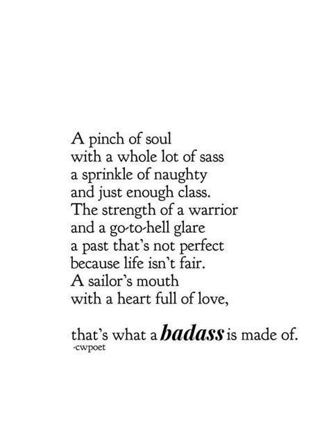 A pinch of soul with a whole lot of sass sprinkle of naughty and just enough class. The strength of a warrior and a go-to-hell glare past that's not perfect because life isn't fair. A sailor's mouth with a heart full of love,  that's what a badass is made of.  cwpoet Fair Quotes, Quotes Badass, Enough Is Enough Quotes, Life Isnt Fair, Behind Blue Eyes, Cs Lewis, Warrior Quotes, Strong Women Quotes, Empowerment Quotes