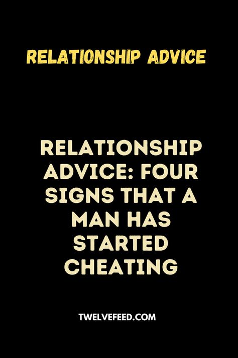 Relationship Advice: Four Signs That a Man Has Started Cheating - The Twelve Feed | Emotional Affair Signs, Cheating Relationship, Love Advice Quotes, Relationship Advice Questions, Is He Cheating, Pre Marriage Counseling, Love Letters To Your Boyfriend, Cheating Men, Relationship Board