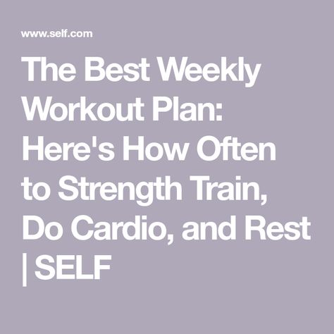 The Best Weekly Workout Plan: Here's How Often to Strength Train, Do Cardio, and Rest | SELF Strength And Cardio Schedule, Cardio And Weight Training Schedule, Best Workout Schedule, Weight Training Schedule, Cardio Workout Plan, Strength Training Plan, Weekly Workout Routines, Weekly Workout Schedule, Best Workout Routine