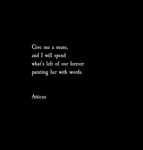 Give me a muse. #atticuspoetry #atticus #poetry #love #forever #poem #words #wild #muse Existentialism Quotes, The Dark Between Stars, Muse Aesthetic, Muse Quotes, Atticus Quotes, Love Her Wild, Atticus Poetry, Meaningful Poems, Slam Poetry