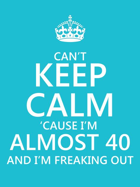 Can't Keep Calm 'cause i'm almost 40 and i'm freaking out! Birthday Funny Memes, 40 Quotes, 40th Birthday Quotes, Funny Birthday Meme, 40th Birthday Funny, 40th Quote, Birthday Look, 40th Birthday Cards, Cant Keep Calm