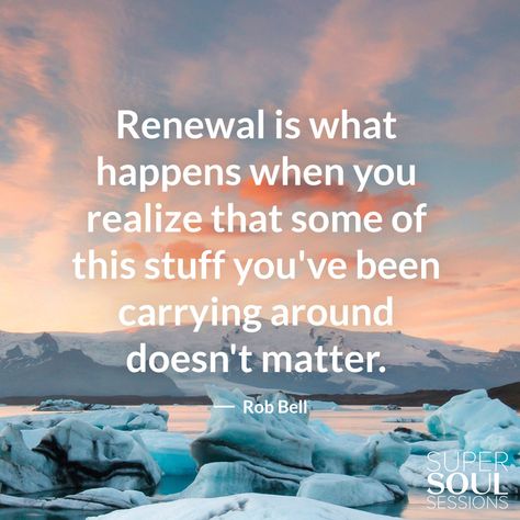 Renewal is what happens when you realize that some of this stuff you've been carrying around doesn't matter.  Rob Bell Rob Bell Quotes, Super Soul Sunday Quotes, Renewal Quotes, Wayne Dyer Quotes, Rob Bell, Oprah Winfrey Quotes, Soul Sunday, Grateful Quotes, Super Soul Sunday