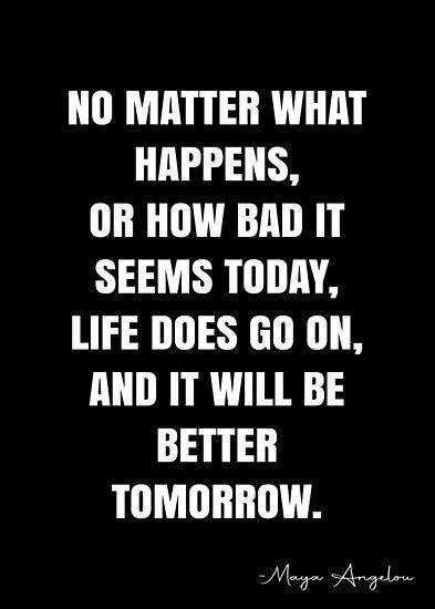 When Bad Things Happen Quotes, Tomorrow Will Be Better Quotes, Better Tomorrow Quotes, No Matter What Quotes, Alright Quotes, Tomorrow Quotes, Maya Angelou Quote, Mirror Quotes, Situation Quotes