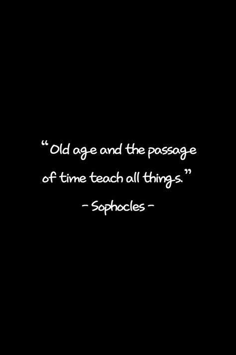 Old age and the passage of time teach all things. In old age and time we learn and realize a lot. If you think this is a good quote, please press the heart and write your thoughts. For Old Times Sake Quotes, Being Old Quotes, Passage Of Time Quotes, Sophocles Quotes, Quotes About Time, Old Age Quotes, Place Quotes, Good Quote, American Quotes