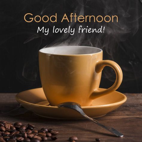 Good Afternoon My Lovely Friend - Good Morning Images, Quotes, Wishes, Messages, greetings & eCards Good Afternoon Friends Image, Good Afternoon My Friend, Good Afternoon Friend, Afternoon Coffee Quotes, Good Afternoon Coffee, Good Afternoon Friday, Good Afternoon Greetings, Good Afternoon My Love, Afternoon Greetings