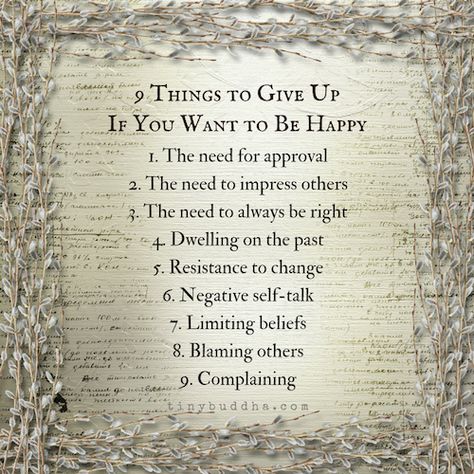 If you want to be happy, give up these nine things: the need for approval, the need to impress others, the need to always be right, dwelling on the past... Blue Kingdom, Team Motivation, Tiny Buddha, Dwelling On The Past, Happiness Project, Happy Times, Buddha Quotes, Negative Self Talk, Yoga Sequences