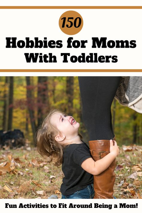 Pin text reads, 150 hobbies for moms with toddlers. fun activities to fit around being a mom! Image of a toddler hugging moms legs. List Of Hobbies To Try, Hobbies For Moms, Fun Hobbies For Women, Finding Hobbies, New Hobbies To Try, Women Hobbies, Interesting Hobbies, List Of Hobbies, Women In Their 20s