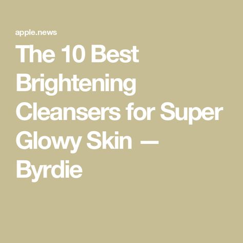 The 10 Best Brightening Cleansers for Super Glowy Skin — Byrdie Best Cleanser For Combination Skin, Best Face Cleanser, Best Cleanser, Cleanser For Combination Skin, Brightening Cleanser, Clean And Clear, Best Company, Glowy Skin, Combination Skin