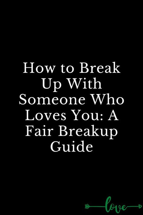 How to Break Up With Someone Who Loves You: A Fair Breakup Guide Break Up Checklist, How To Get Someone To Break Up With You, How To Make Someone Break Up With You, Breaking It Off With Someone, How To Start A Breakup Conversation, Best Way To Break Up With Someone, Best Break Up Texts, Breaking Up With Someone Who Still Loves You, Breakup Reasons