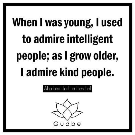 When I was young, I used to admire intelligent people; as I grow older, I admire kind people. -Abraham Joshua Heschel  Gudbe BeGood Quote Kindness KindnessForAll QuoteOfTheDay Abraham Joshua Heschel, Quote Kindness, Stay Hungry, Kind People, Intelligent People, Kindness Quotes, Kinds Of People, Growing Old, Affirmations