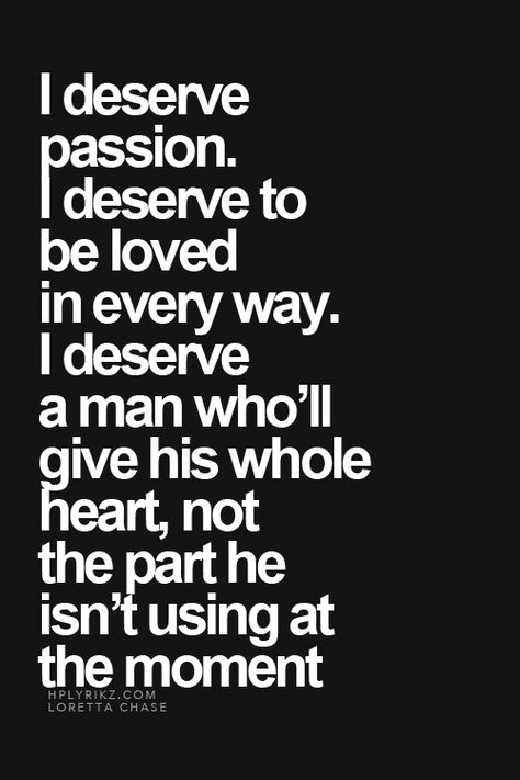 I deserve passion, I deserve to be loved in every way, I deserve a man who'll give his whole heart, not the part he isn't using at the moment. To Be Loved, E Card, I Deserve, Moving On, Note To Self, Just For Me, Great Quotes, Relationship Quotes, Just Me