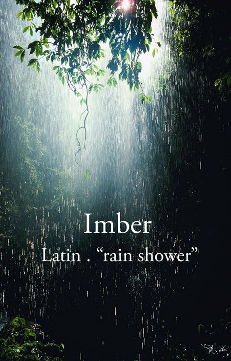 Imber . Latin . “rain shower” Rain Names, Water Related Names, Names Meaning Rain, Names That Mean Rain, Rain In Different Languages, Names That Mean Cloud, Fantasy Names Meaning Water, Elven Names, Names That Mean Beautiful