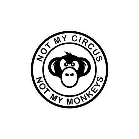 Not my circus not my monkeys, logo funny sticker decal Not My Circus Not My Monkeys, Circus Monkey, Logo Funny, Monkey Logo, Monkey Tattoos, Not My Circus, Funny Sticker, Print Ideas, Art Logo