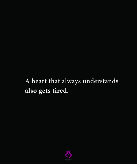 A heart that always understands also gets tired. #relationshipquotes #womenquotes Even An Understanding Heart Gets Tired, Tired Heart And Mind, Even The Kindest Hearts Get Tired Too, A Heart That Always Understands, Relationship Understanding Quotes, Heart Mind Quotes, Tired Of My Relationship, Tired Of Begging For Love, Tired In Relationship