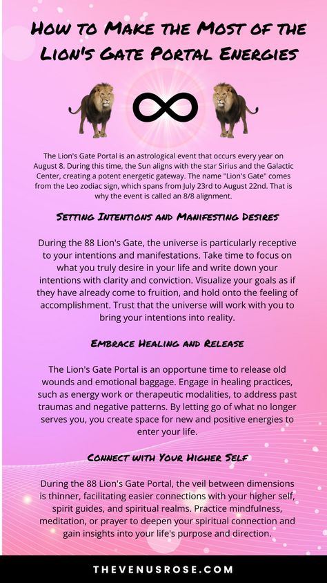 The Lion’s Gate Portal is an astrological event that occurs every year on August 8. During this time, the Sun aligns with the star Sirius and the Galactic Center, creating a potent energetic gateway. The name “Lion’s Gate” comes from the Leo zodiac sign, which spans from July 23rd to August 22nd. That is why the event is called an 8/8 alignment. Click to learn more! #lionsgateportal #88poral #88 #numerology #Leozodiac #manifest #mindful #lawofattraction #healing #thirdeye #Higherself 8/8 Portal Manifestation, 88 Lions Gate, 8 8 Portal, Lion's Gate 2024, Lions Gate Portal Wallpaper, August 8 Lions Gate, 888 Portal Rituals, 8 August Manifestation, Lions Gate Portal 888