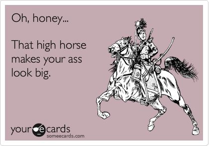 : Oh, honey... That high horse makes your ass look big. High Horse, Oh Honey, Fraggle Rock, Belly Laughs, E Card, Ecards Funny, Someecards, I Smile, Bones Funny