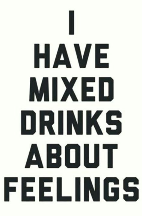 Mixed Drinks About Feelings, Bar Quotes, Top Quotes Inspiration, Moody Quotes, Friday Quotes Funny, Bye Felicia, Aquarius Quotes, 21st Quotes, Liquid Courage