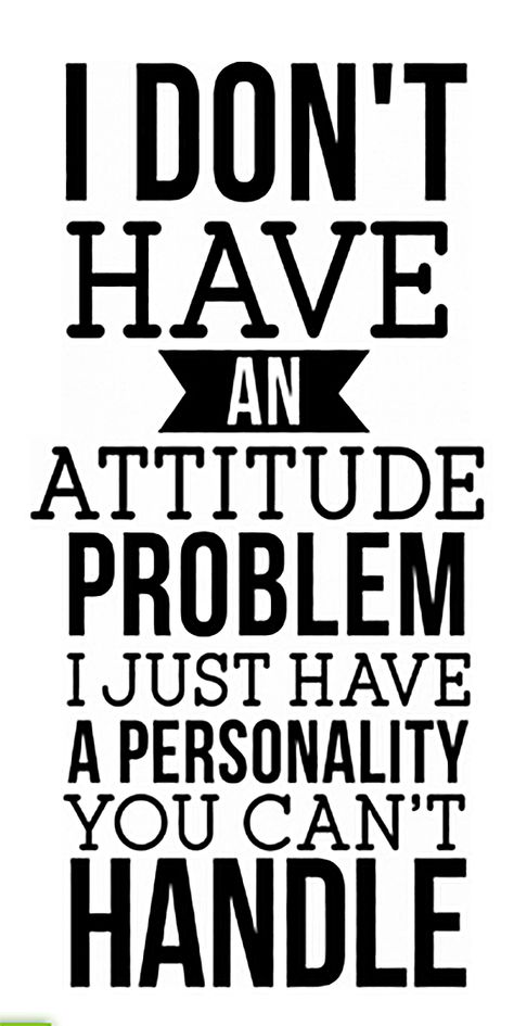 I don't have an attitude problem, I just have a personality you can't handle. I Don’t Have An Attitude Problem, I Dont Have An Attitude Problem, I Don't Have Attitude Quotes, Attitude Problem Quotes, David Rudnick, Problem Quotes, Play Quotes, Attitude Problem, Inspirtional Quotes