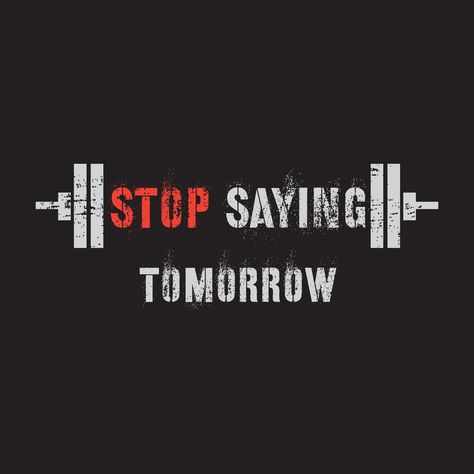 Stop Saying Tomorrow, Gym Creative Ads, Gym Text, Gym Wall Quotes, Gym Wallpapers, Gym T Shirt Design, Models Quotes, Gym Tshirt Design, Gym Creative