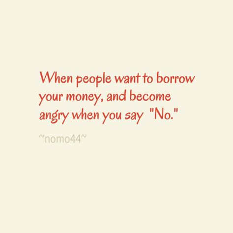 People Who Ask For Money Quotes, People Asking For Money Quotes, When People Owe You Money Quotes, People Who Borrow Money Quotes, When People Owe You Money, Borrowing Money Quotes The Borrowers, Money Borrowers Quotes, Owe Money, Borrow Money